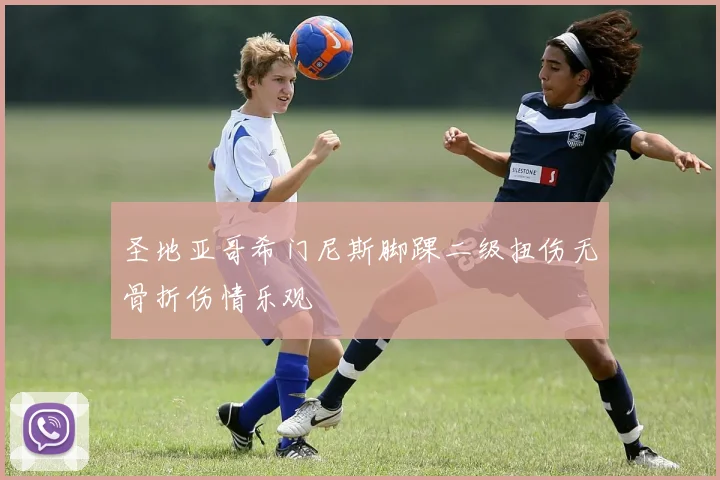 圣地亚哥希门尼斯脚踝二级扭伤无骨折伤情乐观
